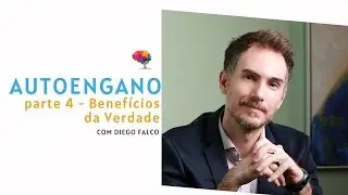 Mentindo para Nós mesmos (Autoengano) - Parte 4 - Benefícios da Verdade