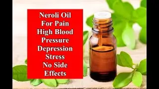 For Pain, HBP, Depression, and Stress - Neroli Oil