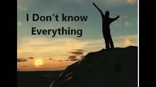 I don’t know everything