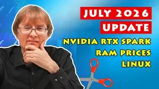 July 2026 Channel Update: NVIDIA RTX Spark, RAM prices & Linux