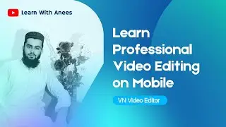 Advanced Video Editing Course on Mobile Phone l VN Video Editor Android | Anees Ahmad