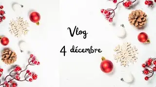 vlog 4 décembre