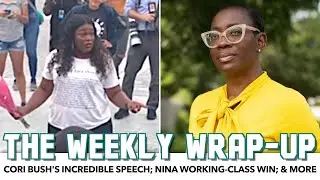 Weekly Wrap-Up | Cori Bush's Speech; Nina's Working-Class Win; & More