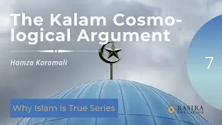 #07: The Kalam Cosmological Argument| Why Islam is True | Hamza Karamali
