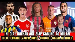 INI DIA 👊 Nathan Ake Siap Gabung AC Milan🔹Theo Ke Juve 😱🔹 Cancelo Pilih Barca -Berita Liga Italia 🇮🇹