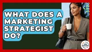 What Does A Marketing Strategist Do? - Job Success Network