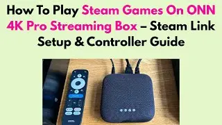 How To Play Steam Games On ONN 4K Pro Streaming Box &ndash; Steam Link Setup & Controller Guide