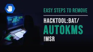 Easy Steps to Remove HackTool:BAT/AutoKMS!MSR