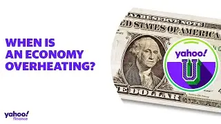 Is the economy overheating?: Yahoo U explains
