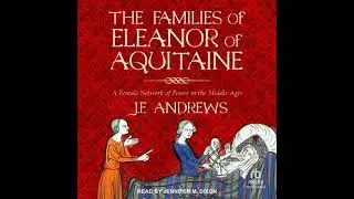 Families of Eleanor of Aquitaine: A Female Network of Power in the Middle Ages - J.F. Andrews