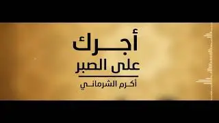 أجرك على الصبر | أكرم الشرماني  | Akram Alshormani