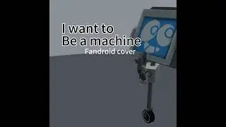 I want to be a machine fandroid cover