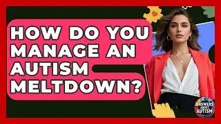 How Do You Manage An Autism Meltdown? - Answers About Autism