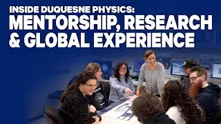 Inside Duquesne Physics: Mentorship, Research and Global Experience