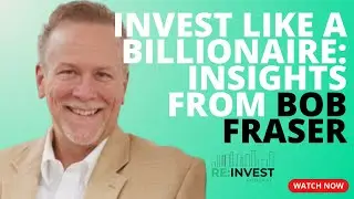 Invest Like a Billionaire: Insights from Bob Fraser