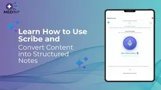 MedAlly Guides: Learn How to Use Scribe and Convert Content into Structured Notes | AI in Healthcare