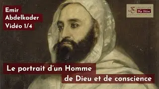 Sur les traces d'Abdelkader (Vidéo 1/4) - Le portrait d'un Homme de Dieu et de conscience