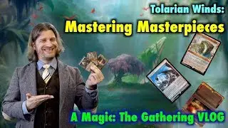 Tolarian Winds: Mastering Masterpieces - A Magic: The Gathering VLOG