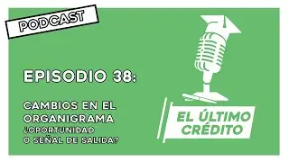 Episodio 38 - CAMBIOS en el ORGANIGRAMA: ¿OPORTUNIDAD O SEÑAL DE SALIDA?