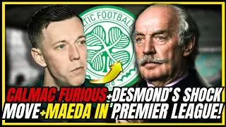 🚨URGENT! CALMAC REACTS + DESMOND UNDER FIRE + MAEDA EXIT ! CELTIC  FC NEWS