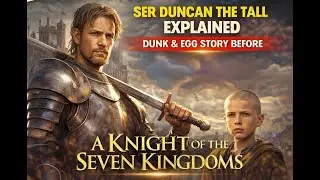 Ser Duncan the Tall Explained: Dunk & Egg&rsquo;s Story Before A Knight of the Seven Kingdoms