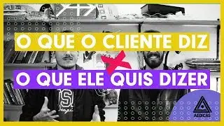 O que o CLIENTE DIZ X o que o CLIENTE QUIS DIZER