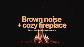 🔥 Brown Noise & Warm Fireplace Sounds (24 Hours) &bull; Black Screen &bull; Deep Relaxation & Focus
