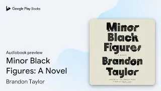Minor Black Figures: A Novel by Brandon Taylor &middot; Audiobook preview