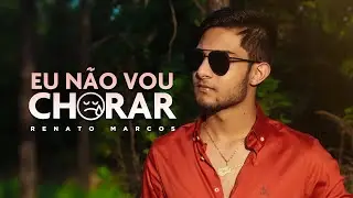 RENATO Marcos - Eu Não Vou Chorar (Clipe Oficial)