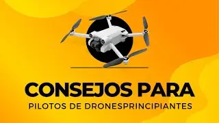 COMO VOLAR TU PRIMER Drone - 7 consejos  para PILOTOS principiantes en el Vuelo con Drones