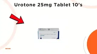 Urotone 25mg Tablet Uses, Side Effects & Dosage Explained! 💊