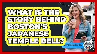 What Is The Story Behind Boston's Japanese Temple Bell?