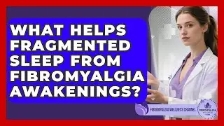 What Helps Fragmented Sleep From Fibromyalgia Awakenings? - Fibromyalgia Wellness Channel