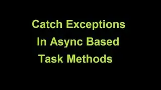 Catch Exceptions on async Task based methods in C# | Async Methods | C#