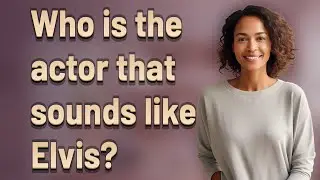 Who is the actor that sounds like Elvis?