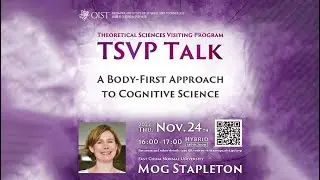 Mog Stapleton - A Body-First Approach to Cognitive Science (TSVP Talk at OIST)