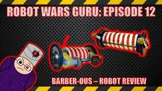 Robot Wars Guru, Episode 12: Barber-Ous [Robot Review]