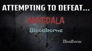 Attempting to Defeat 'Amygdala' | Bloodborne