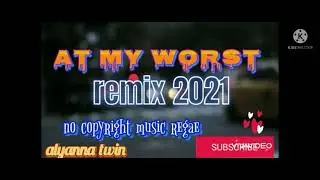 AT MY WORST remix 2021      (no copyright) songs reggae