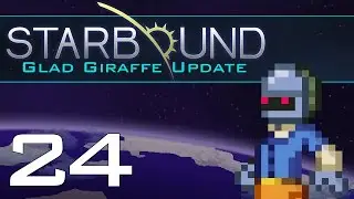 Starbound Glad Giraffe Update &diams; Episode 24 &diams;  Back to Start [Let's Play]