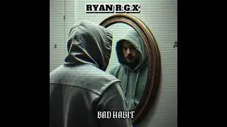 RYAN R.G.X  - BAD HABIT