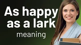 Exploring Idioms: As Happy As A Lark