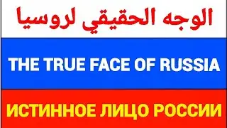 The true face of Russia ИСТИННОЕ ЛИЦО РОССИИ الوجه الحقيقي لروسيا