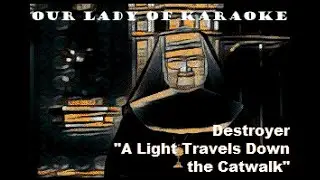 Destroyer - A Light Travels Down the Catwalk (karaoke)