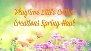 Playtime Little Critter Creations Spring Haul