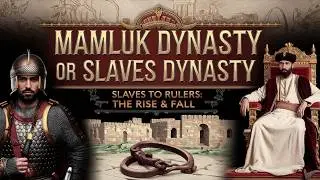 Mamluk Dynasty Or Slaves Dynasty: Slaves to Rulers (The Rise and Fall)
