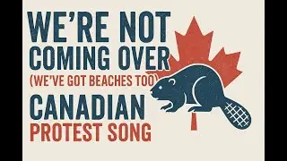 We&rsquo;re Not Coming Over (We&rsquo;ve Got Beaches Too) | Canadian Protest Song vs. U.S. Tariffs