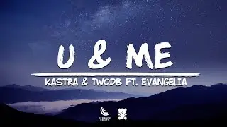 Kastra & twoDB - U & Me (Lyrics) 🐻ft. Evangelia
