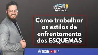 Encontro de 4ª geração: Como trabalhar os estilos de enfrentamento dos ESQUEMAS.