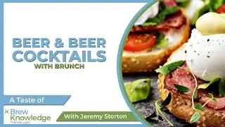 Beer & Beer Cocktails with Brunch | A Taste Of BrewKnowledge&trade; with Jeremy Storton